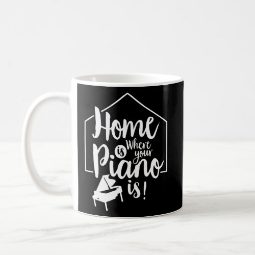 Home Is Where Your Piano Is Pianos Pianist Musicia Coffee Mug