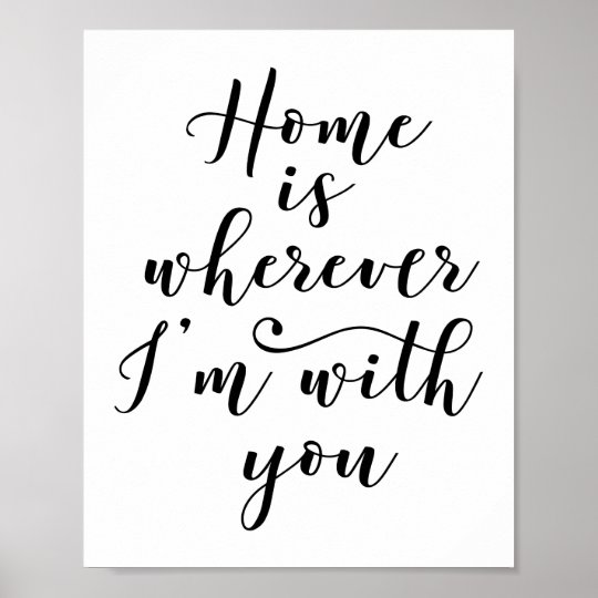 Home Is Wherever I'm With You Poster | Zazzle.com