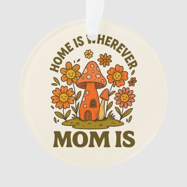 Home Is Wherever Mom Is Mothers Day Ornament (Front)