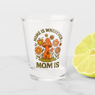 Home Is Wherever Mom Is Mothers Day Shot Glass
