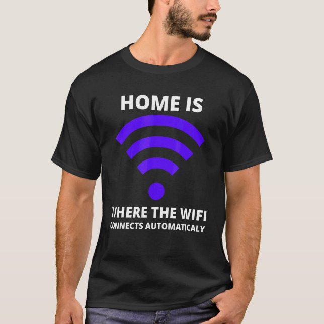 Home It's Where The Wi Fi Connects Automatically T-Shirt (Front)