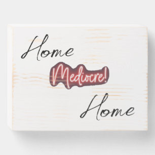 "Home Mediocre! Home" Wooden Box Sign