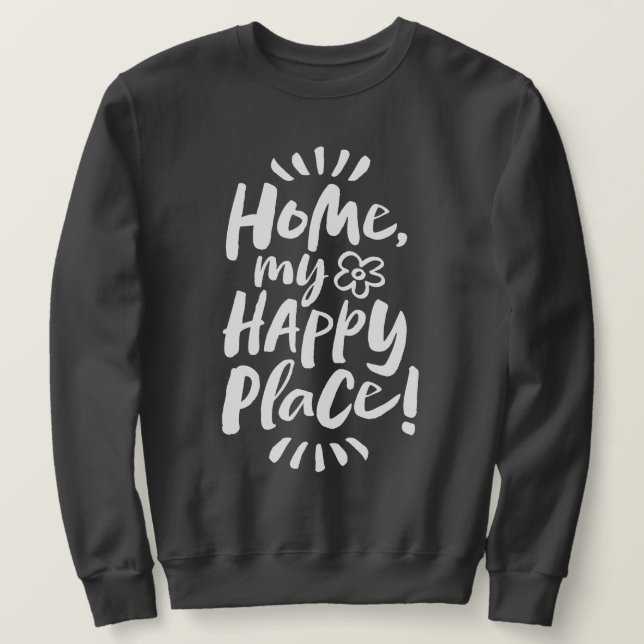 HOME my Happy Place!  Shelter in Place - Homebody Sweatshirt (Design Front)
