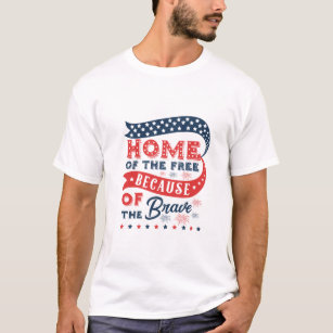 Home Of The Free Because Of The Brave  T-Shirt