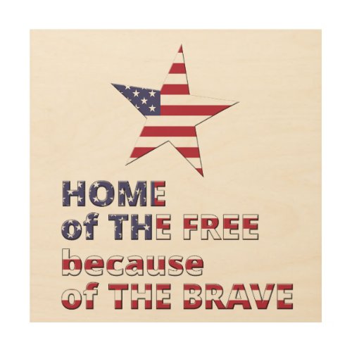 Home of The Free because of The Brave Wood Wall Art
