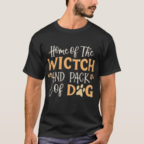 Home Of The Wicked Witch And Her Pack Of Dog T_Shirt