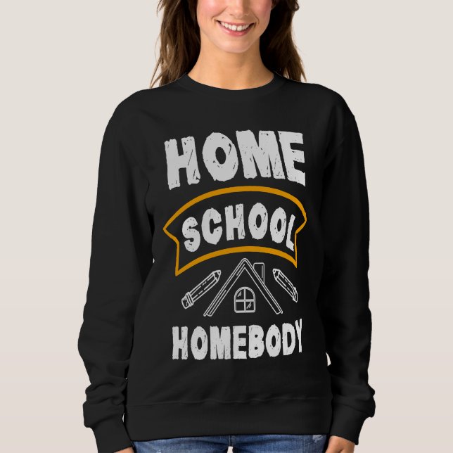 Home School Homebody Homeschool Student Teacher Sweatshirt (Front)