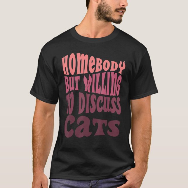 Homebody But Willing To Discuss Cats Mom Introvert T-Shirt (Front)