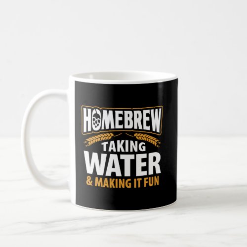 Homebrew Taking Water Making It Fun Beer Drinker Coffee Mug