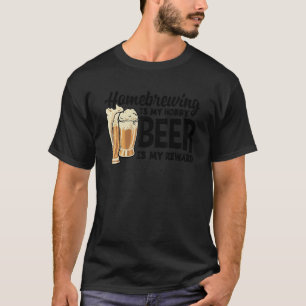 Homebrewing Is My Hobby Beer Is My Reward Brewing  T-Shirt