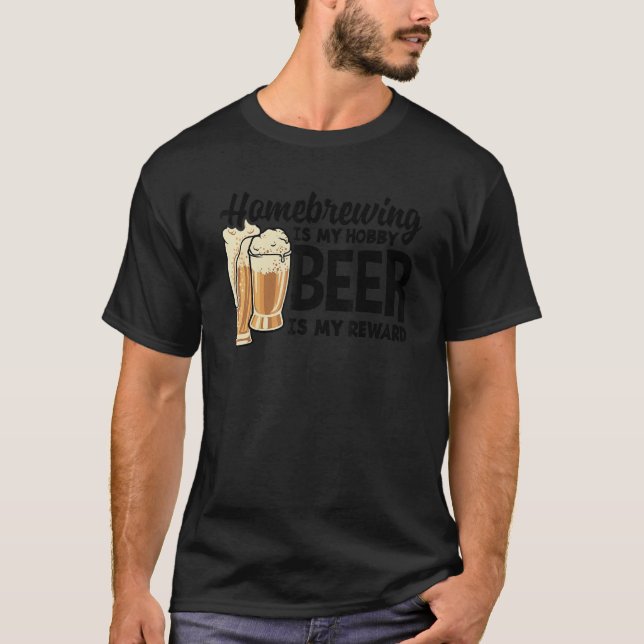 Homebrewing Is My Hobby Beer Is My Reward Brewing  T-Shirt (Front)