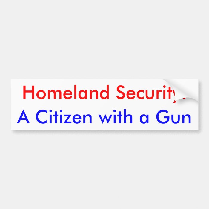 Homeland Security A Citizen with a Gun Bumper Stickers