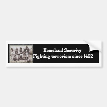 Homeland Security Fighting Terrorism Since 1492 Bumper Sticker by aandjdesigns at Zazzle
