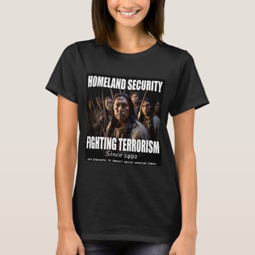 Homeland Security  Fighting Terrorism Since 1492 T_Shirt