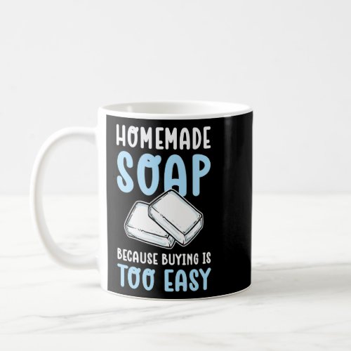 Homemade Soap Because Buying Is Too Easy Soap Maki Coffee Mug