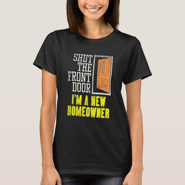 Homeowner Design For Housewarming   Shut The Front T-Shirt (Front)