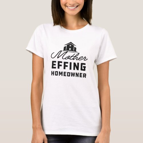 Homeowner _ Mother effing homeowner T_Shirt