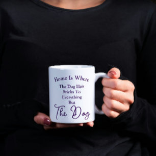Home's Where Dog Fur Sticks Everywhere but the Dog Coffee Mug