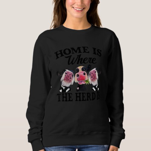 Homes Where The H Erd Is  Cow For Farmers Sweatshirt