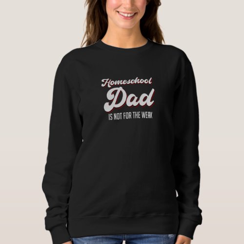 Homeschool Dad Is Not For The Weak Vintage Homesch Sweatshirt