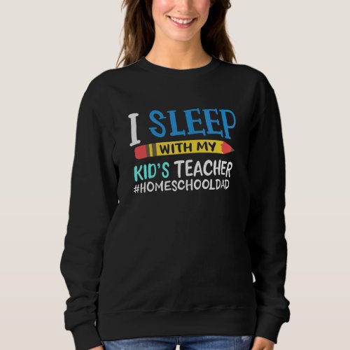 Homeschool Dad My Kids Teacher 1 Sweatshirt