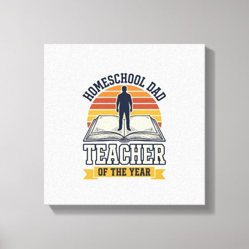 Homeschool Dad Teacher Of The Year Vintage Shirt D Canvas Print