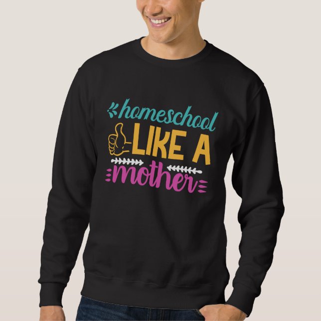 Homeschool Like a Mother Graphic for Mom Sweatshirt (Front)