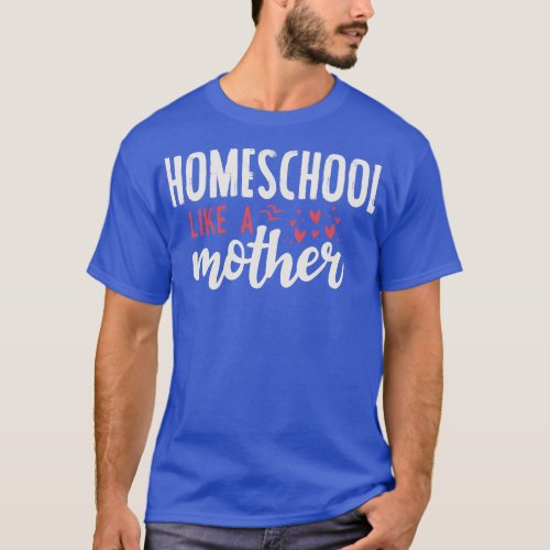 Homeschool like a mother T_Shirt