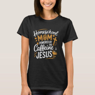 Homeschool Mom Caffeine & Jesus Coffee Lover Teach T-Shirt