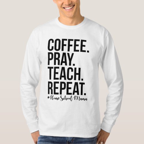 Homeschool Mom Coffee Pray Teach Repeat Gift For M T_Shirt
