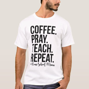 Homeschool Mom Coffee Pray Teach Repeat Gift For M T-Shirt
