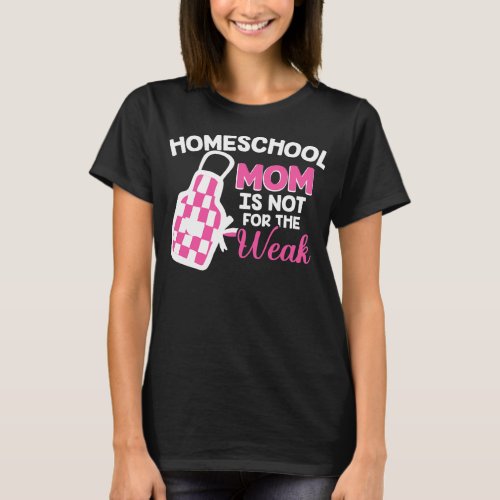 Homeschool Mom Is Not For The Weak Homeschooling T_Shirt