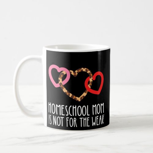 Homeschool Mom Is Not For The Weak Proud Mother Coffee Mug