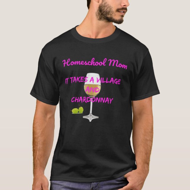 Homeschool Mom It Takes A Village+Chardonnay T-Shirt (Front)
