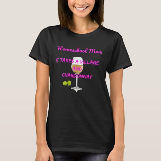 Homeschool Mom It Takes A Village+Chardonnay T-Shirt (Front)