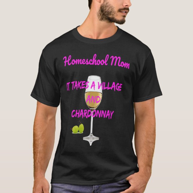 Homeschool Mom It Takes A Village+Chardonnay T-Shirt (Front)