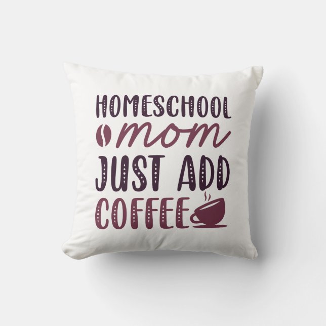 Homeschool Mom Just Add Coffee Throw Pillow (Front)