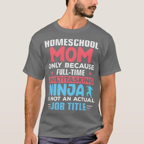Homeschool Mom Only Because Full Time Multitasking T_Shirt