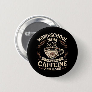 Homeschool Mom Powered by Caffeine and Jesus Button