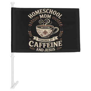 Homeschool Mom Powered by Caffeine and Jesus Car Flag