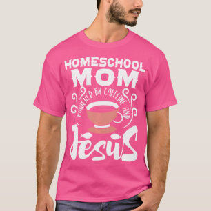 Homeschool Mom Powered By Caffeine And Jesus - Hom T-Shirt