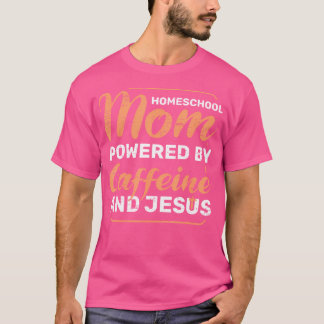 Homeschool Mom Powered By Caffeine Jesus Pray Bibl T-Shirt