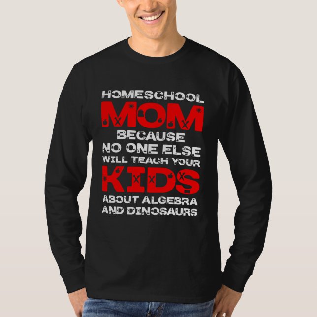 Homeschool MomTeaching No One Teach Kid Algebra Di T-Shirt (Front)