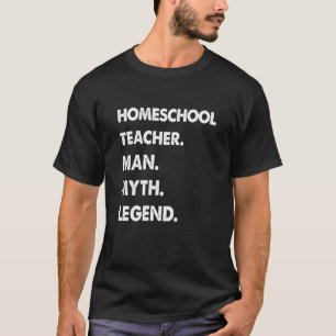 Homeschool Teacher Man Myth Legend T-Shirt