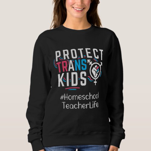 Homeschool Teacher Protect Trans Kids Transgender  Sweatshirt