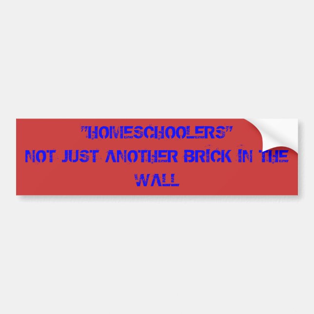 "HOMESCHOOLERS"NOT JUST ANOTHER BRICK IN THE WALL BUMPER STICKER (Front)