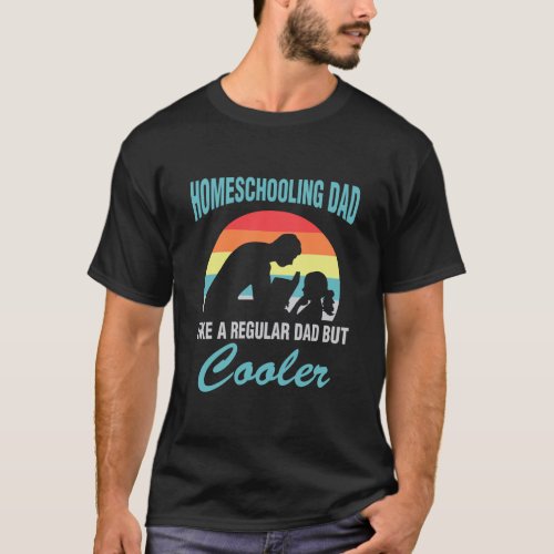 Homeschooling Dad Like A Regular Dad But Cooler  T_Shirt