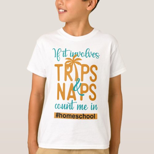 Homeschooling _ If it involves  Trips  Naps count T_Shirt