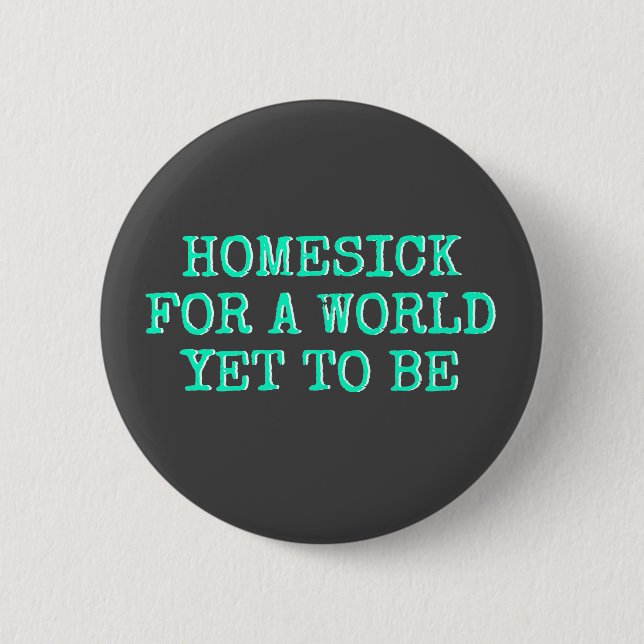 "Homesick for a World Yet to Be" Button (Front)