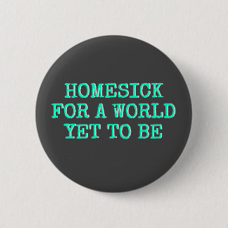 "Homesick for a World Yet to Be" Button